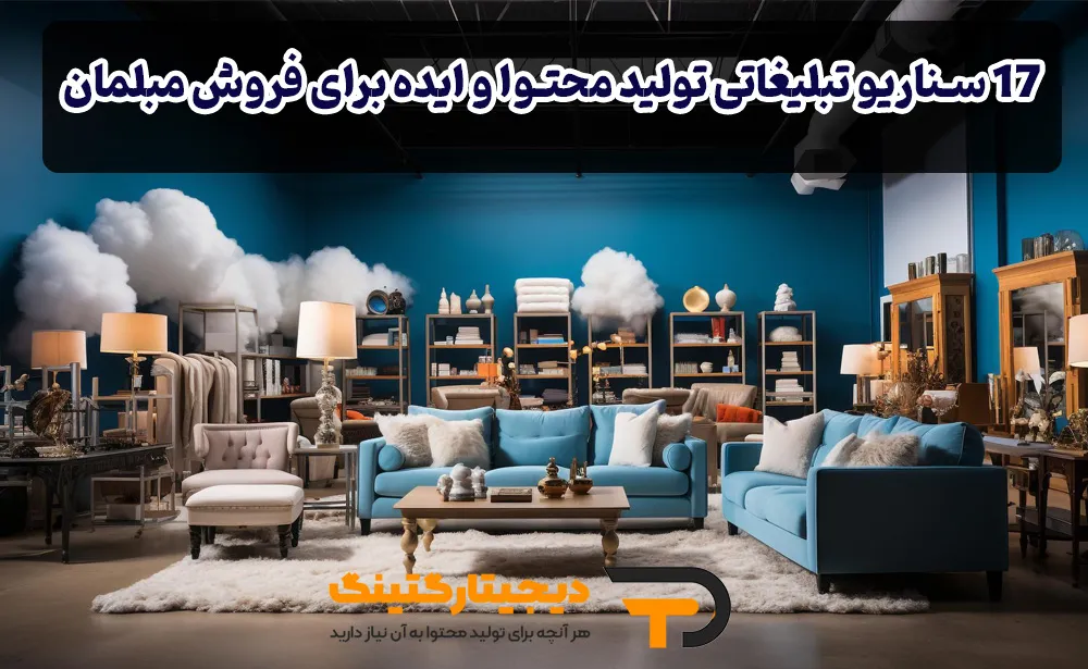 17 سناریو تبلیغاتی تولید محتوا و ایده برای فروش مبلمان​